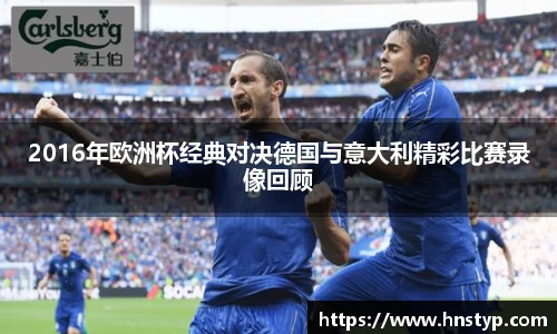 ng28南宫2016年欧洲杯经典对决德国与意大利精彩比赛录像回顾